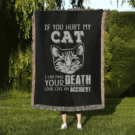 if you hurt my cat I can make your death look like Woven Blankets