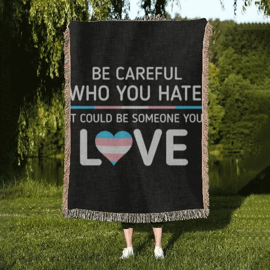 Be careful Who You Hate Transgender Pride Woven Blankets