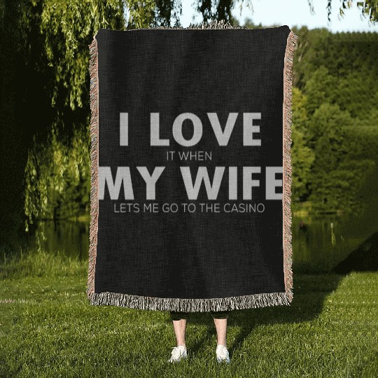 I Love It When My Wife Lets Me Go To The Casino Woven Blankets