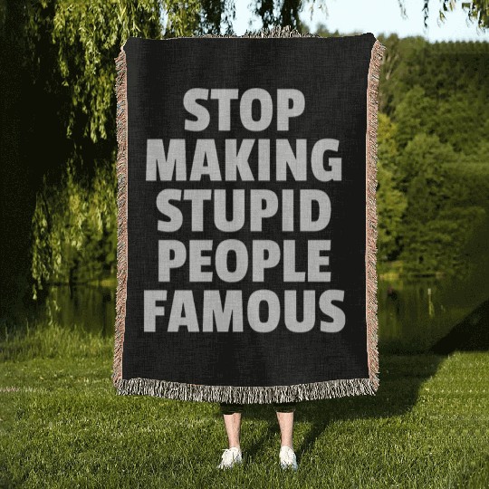Stop Making Stupid People Famous Woven Blankets