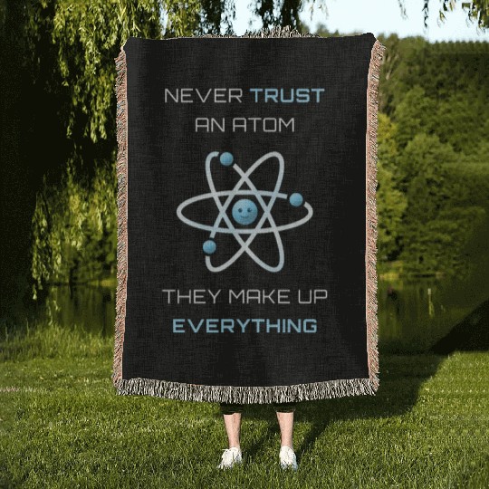 Never Trust An Atom They Make Up Everything Woven Blankets