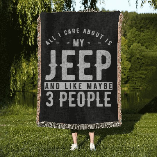 All i care about is my Jeep and maybe 3 people Woven Blankets