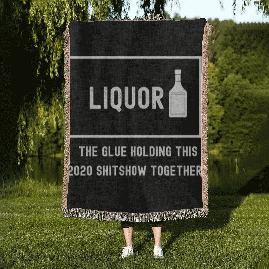 Liquor The Glue Holding This 2020 Shitshow Togethe Woven Blankets