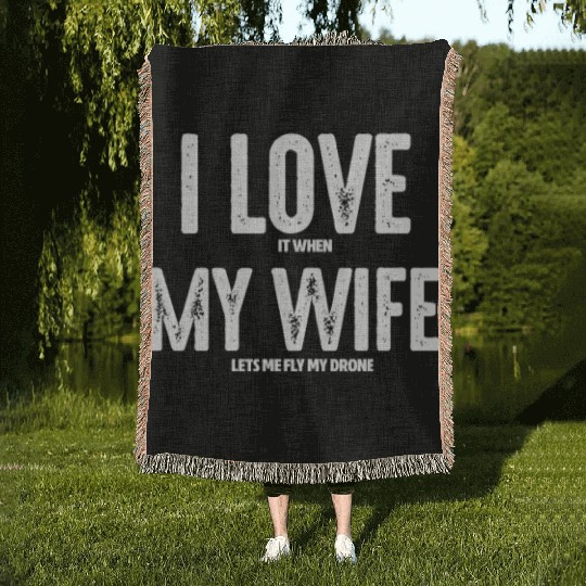 I Love It When My Wife Let's Me Fly My Drone Woven Blankets
