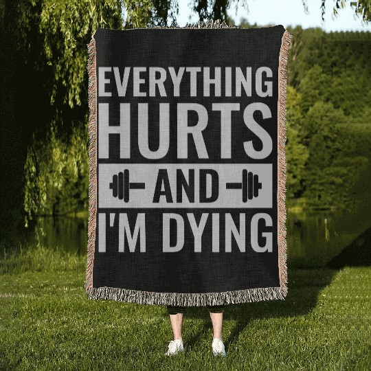 Everything Hurts And I'm Dying, Funny Workout Woven Blankets