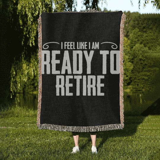 I Feel Like I Am Ready To Retire Funny Retirement Woven Blankets