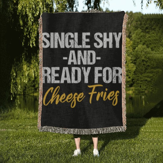 Single Shy And Ready For Cheese Fries Woven Blankets