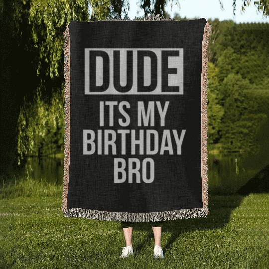 Dude its my birthday bro Woven Blankets