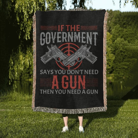 You Need A Gun Second Amendment Gun Rights Woven Blankets
