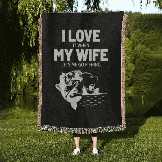I Love It When My Wife Lets Me Go Fishing Woven Blankets