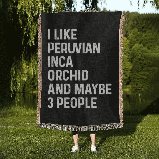 I Like Peruvian Inca Orchid And Maybe 3 People Woven Blankets