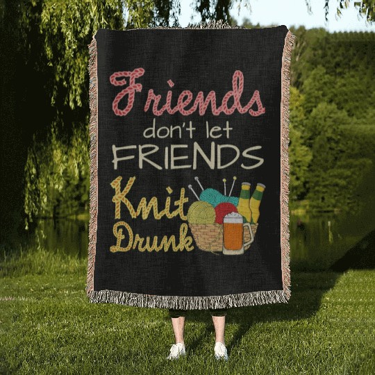 Knitting Friends Don t Let Friends Knit Drunk Woven Blankets
