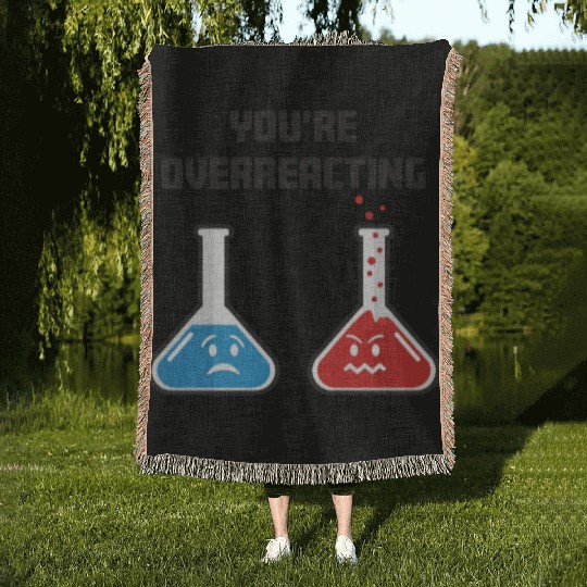 Funny You're Overreacting Sad and Angry Chemicals Woven Blankets
