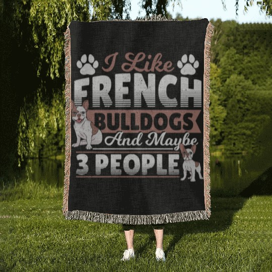 I Like French Bulldogs And Maybe 3 People Frenchie Woven Blankets