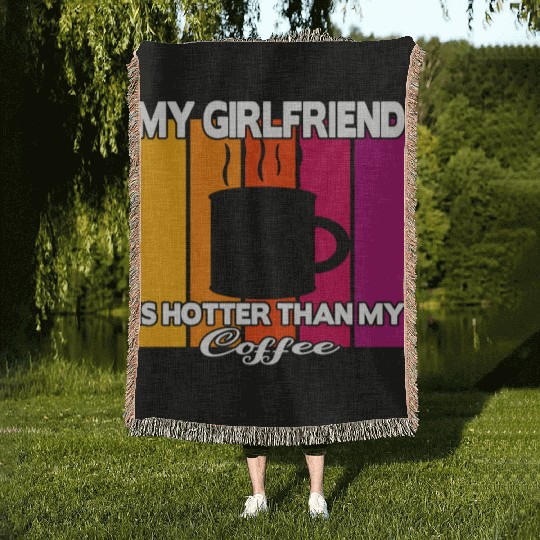 My girlfriend is hotter than my coffee Woven Blankets