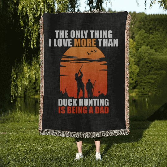 The Only Thing I Love More Than Duck Hunting Is Be Woven Blankets