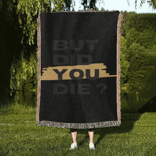 But did you die Woven Blankets