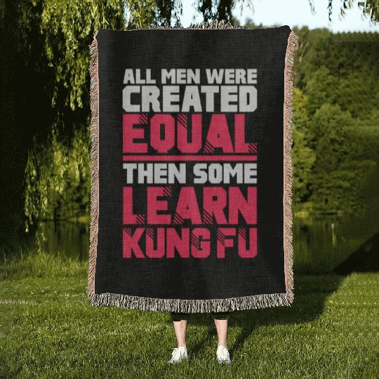 All Men Were Created Equal Then Some Learn Kung Fu Woven Blankets