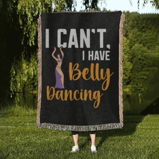 I Can't I Have Belly Dancing Dance Belly Dancer Woven Blankets