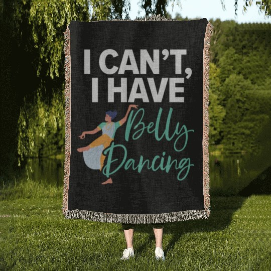 I Can't I Have Belly Dancing Dance Belly Dancer Woven Blankets