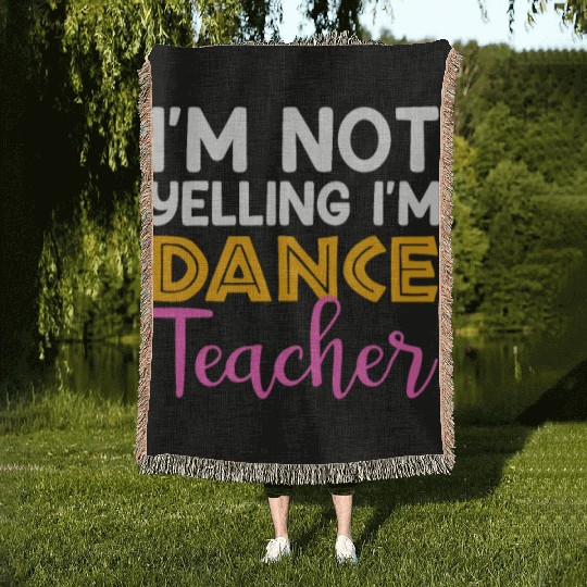 I'm Not Yelling i'm Dance Teacher, Dancing Teacher Woven Blankets