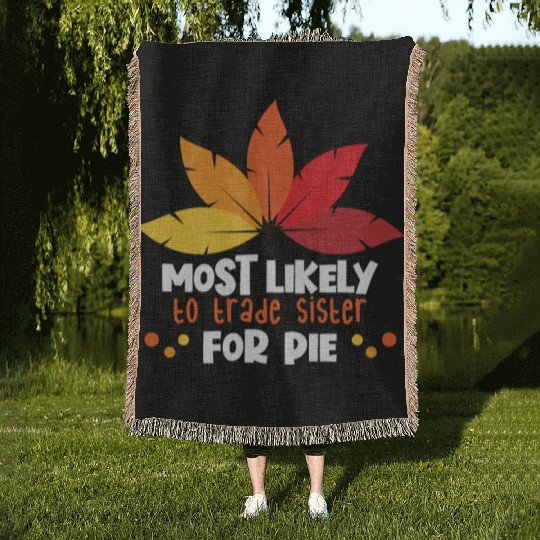Most Likely To Trade Sister For Pie Thanksgiving Woven Blankets