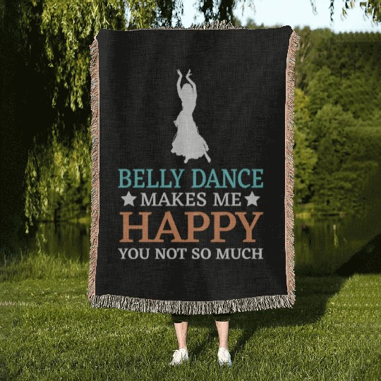 Belly Dance Makes Me Happy You Not So Much Woven Blankets