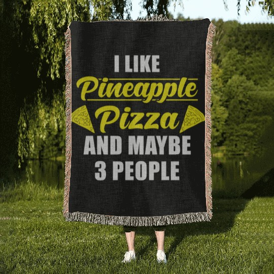 I like Pineapple Pizza and maybe 3 People Woven Blankets