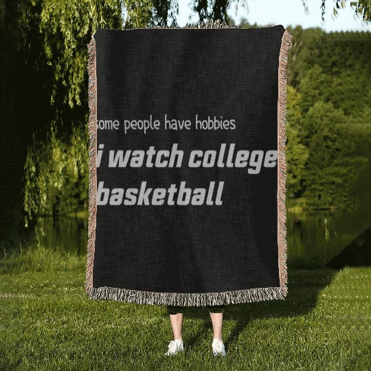 Some people have hobbies I watch college basketbal Woven Blankets