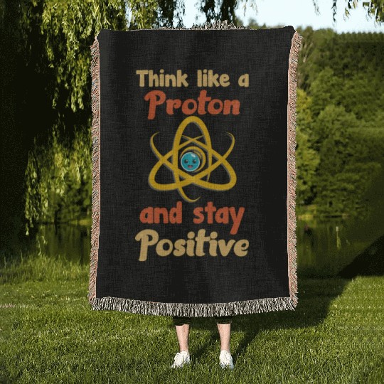 Think like a proton and stay positive Woven Blankets
