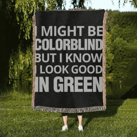 Might Be Colorblind But I look Good In Green Woven Blankets