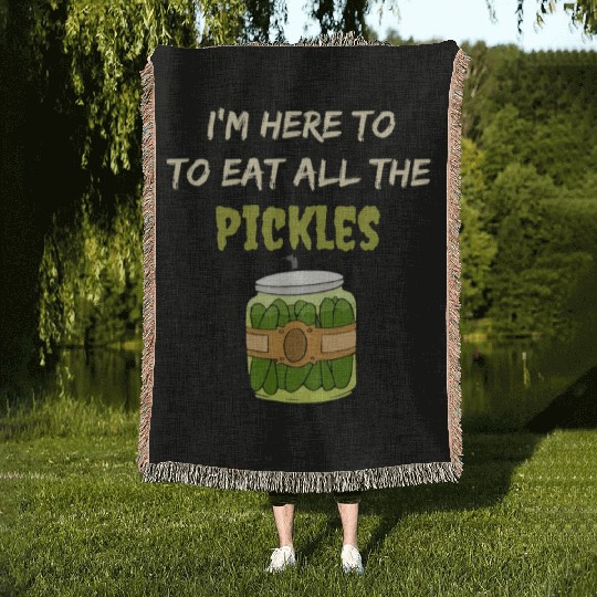 I'm here to eat all the pickles Woven Blankets funny pickle