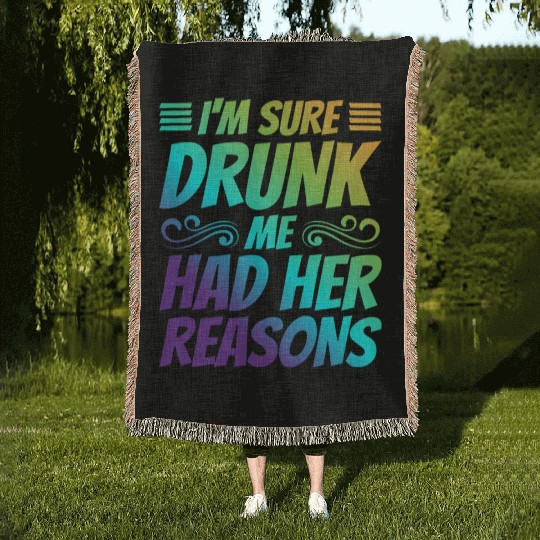I'm Sure Drunk Me Had Her Reasons 21 Woven Blankets