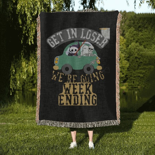 Get in loser we're going weekending Woven Blankets
