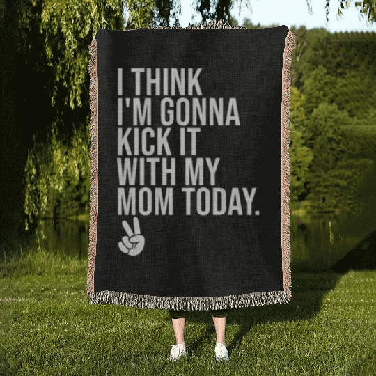 I Think I'm Gonna Kick It With My Mom Today Woven Blankets