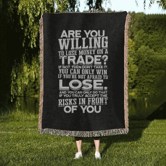 Are you willing to lose money on a trade? If not, Woven Blankets