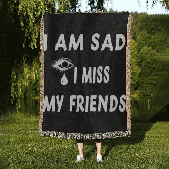 I AM SAD I MISS MY FRIENDS Woven Blankets