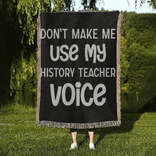 Don't make me use my History Teacher voice Woven Blankets