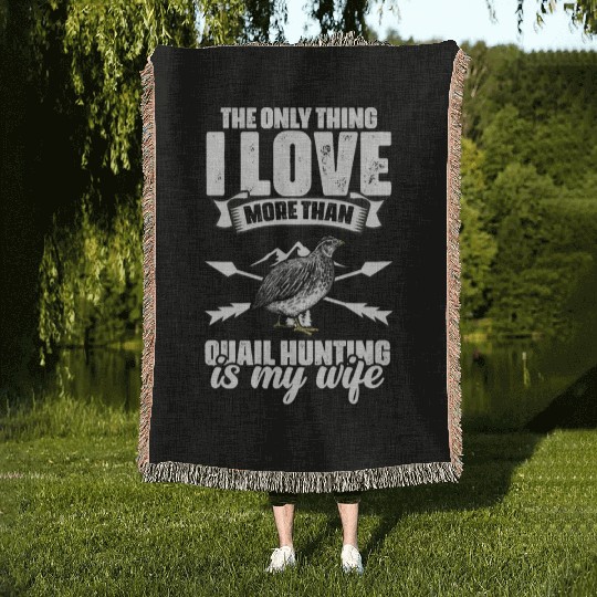 The Only Thing I Love Funny Quail Hunting For A Woven Blankets