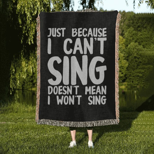 Just Because I Cant Sing Doesn't Mean I Wont Sing Woven Blankets
