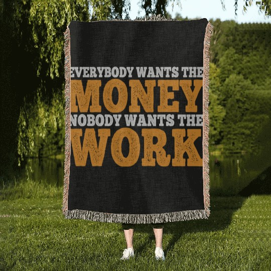 Everybody Wants The Money Nobody Wants The Work 11 Woven Blankets