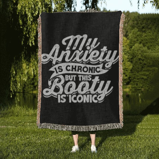 My Anxiety is chronic but this Booty is Iconic - Woven Blankets