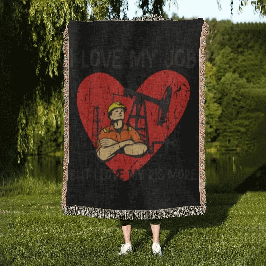 I love my job, but I love my rig more - Oilfield Woven Blankets