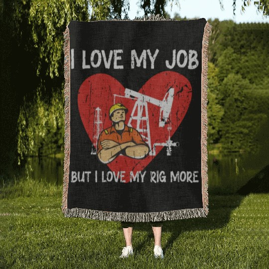 I love my job, but I love my rig more - Oilfield Woven Blankets