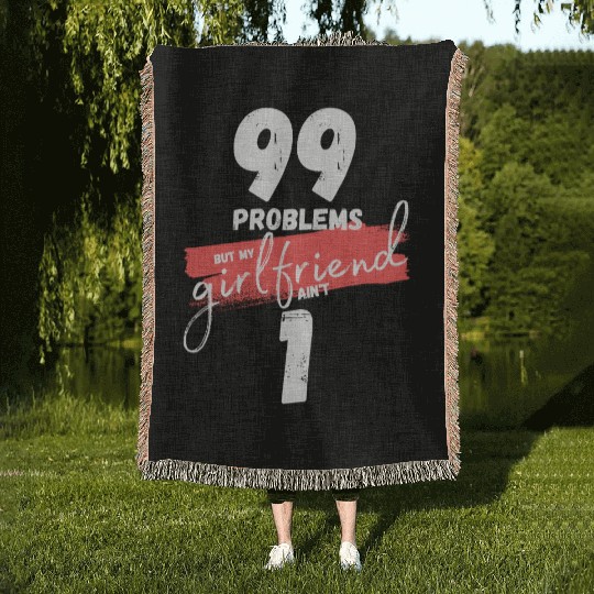 99 Problems But My Girlfriend Ain't One Woven Blankets