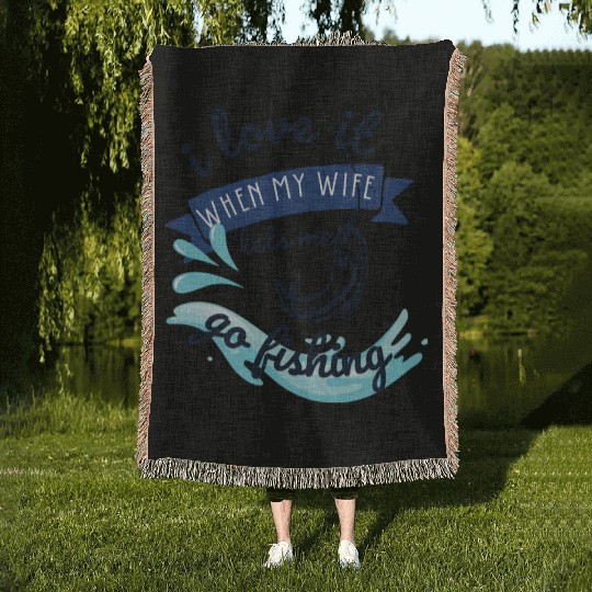 i love it when my wife lets me go fishing Woven Blankets