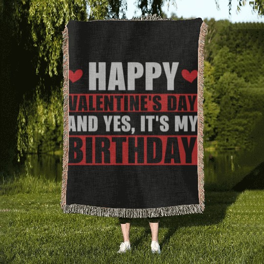 Happy Valentines Day And Yes Its My Birthday Gift Woven Blankets