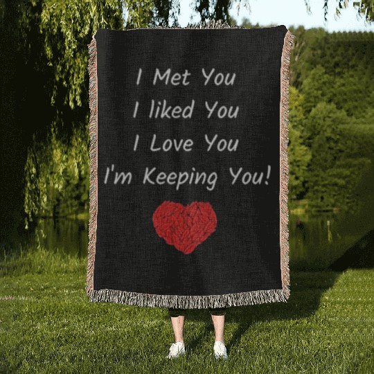 I Met You I Liked You I Love You I'm Keeping You! Woven Blankets