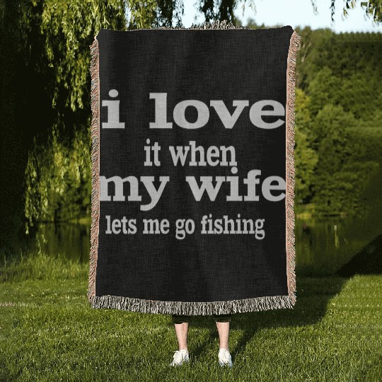 I LOVE IT WHEN MY WIFE LETS ME GO FISHING. Woven Blankets