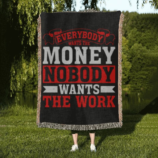 Everybody Wants The Money Nobody Wants The Work 18 Woven Blankets